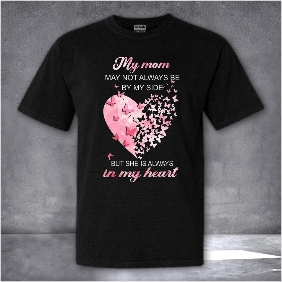 My Mom May Not Always Be By My Side Shirt Memorial T-Shirt Sympathy Gifts For Loss Of Mother