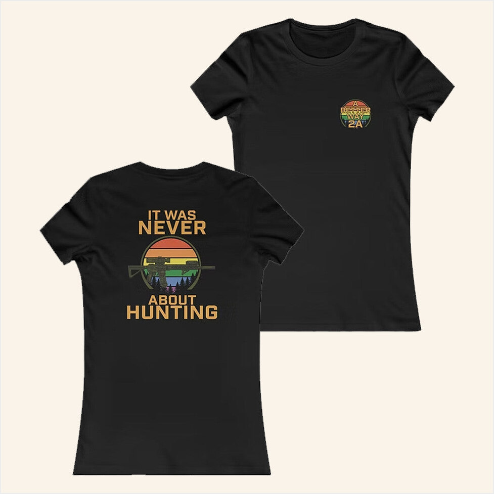 Never About Hunting Pride T-Shirt Abetterway2a Merch Gifts For Girlfriend Best Friend Gifts