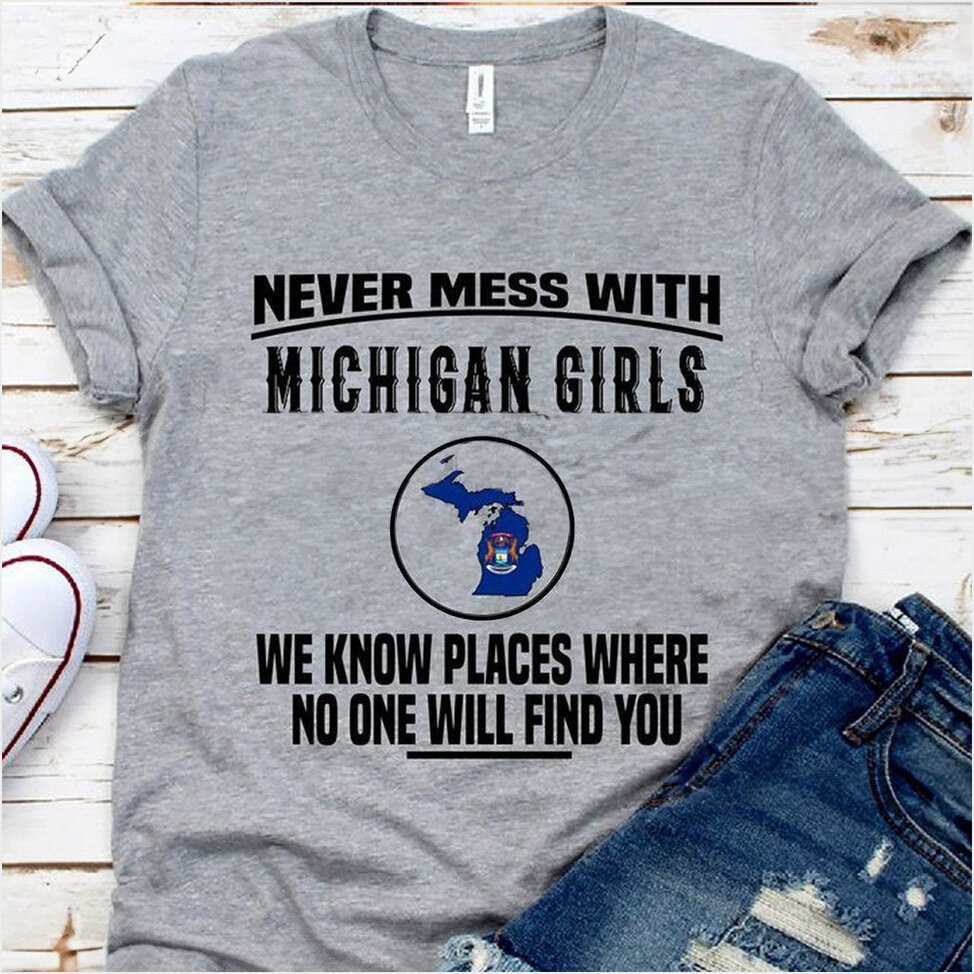 Never Mess With Michigan Girls Shirt Proud Of Michigan Birthday Gifts For Besties