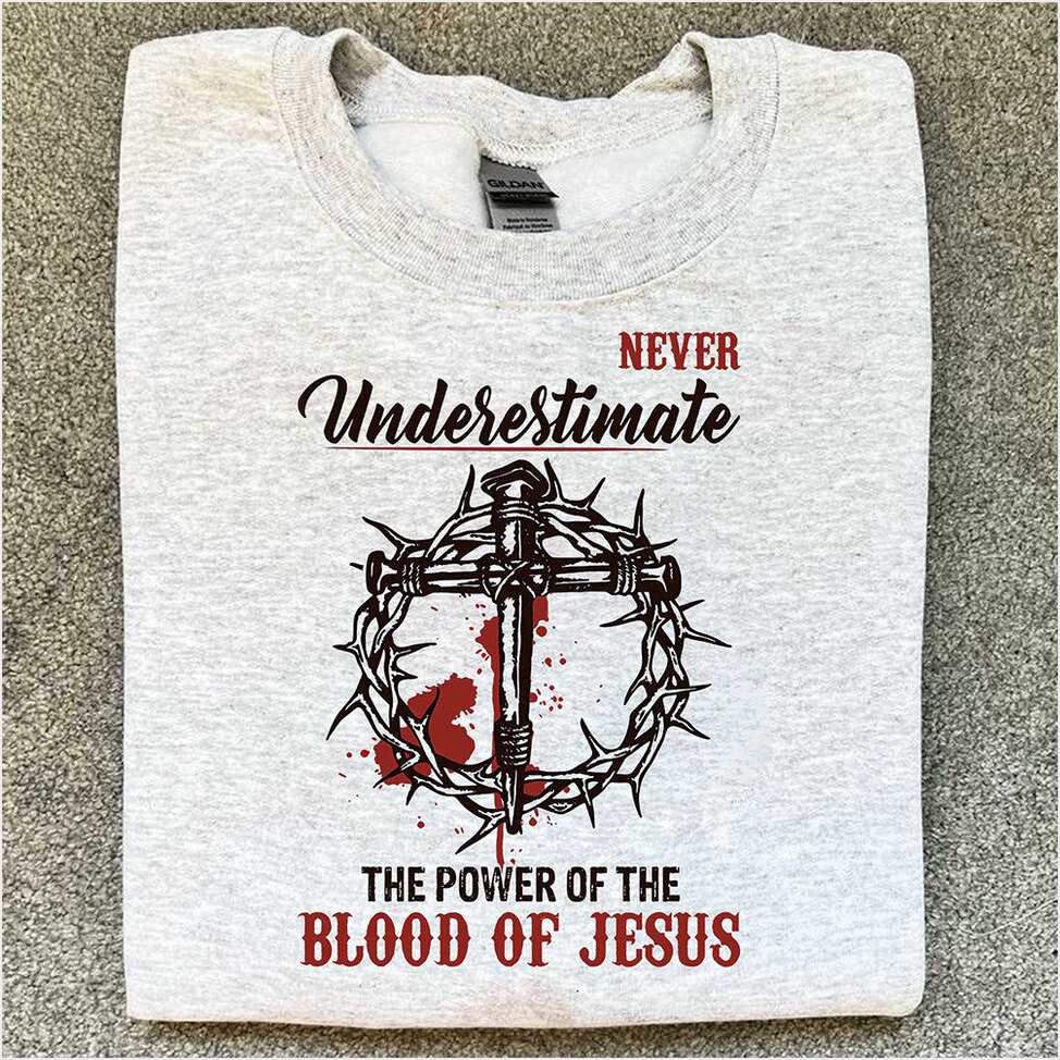 Never Underestimate The Power Of Blood Of Jesus Shirt Christian T-Shirt Gifts For Boyfriend Her