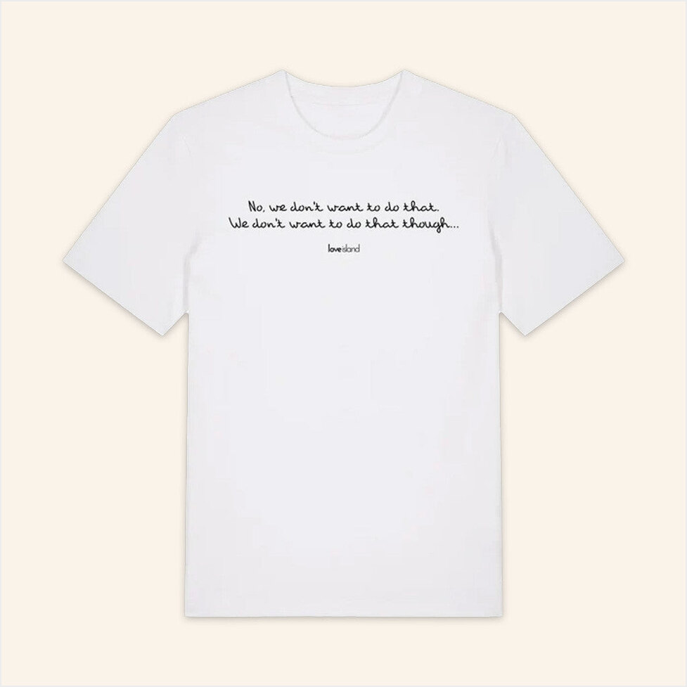 No We Don't Want To Do That' Official Love Island Merch T-Shirt Birthday Gift Ideas