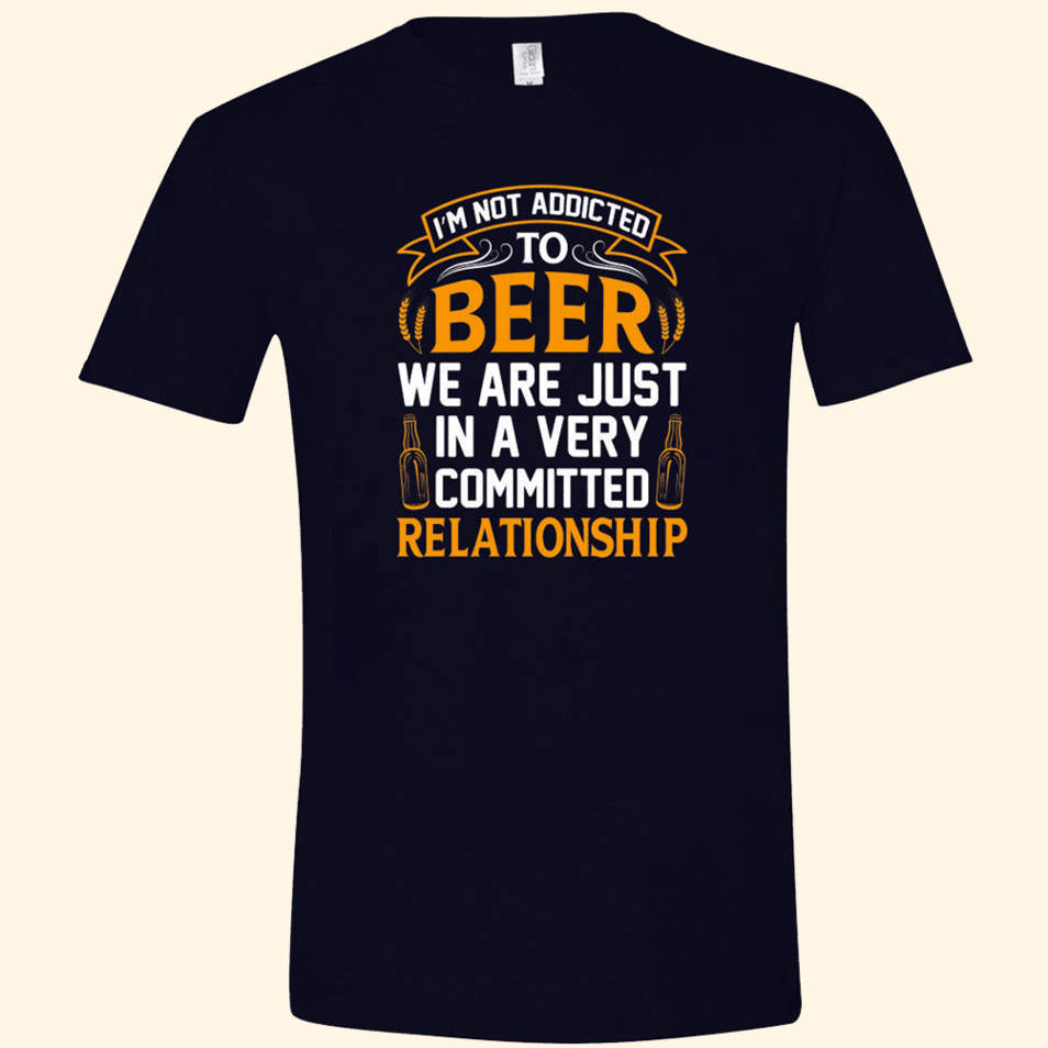 Not Addicted To Beer Committed Relationship Alcohol T-Shirt Quinn Pratt Merch Funny Gifts