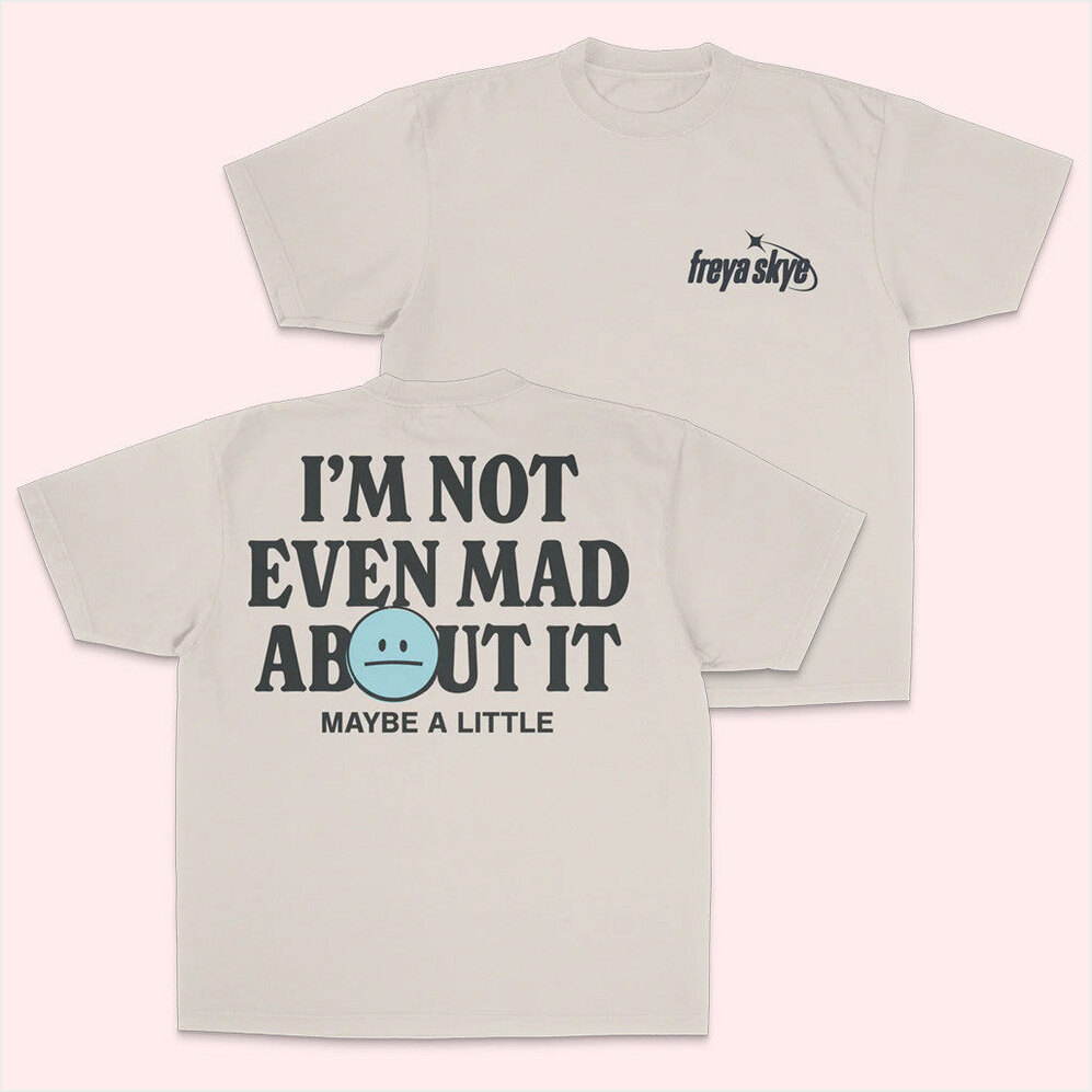 Not Even Mad About It T-Shirt Freya Skye Merch Best Gifts For Husband Gifts For Best Friend