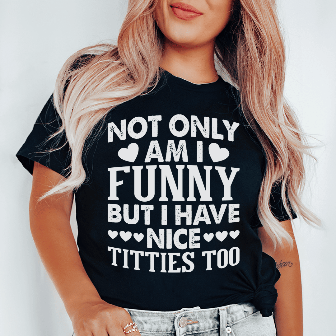 Not Only Am I Funny T-Shirt A Hilarious Way To Show Off Your Multi-Talents Shirt