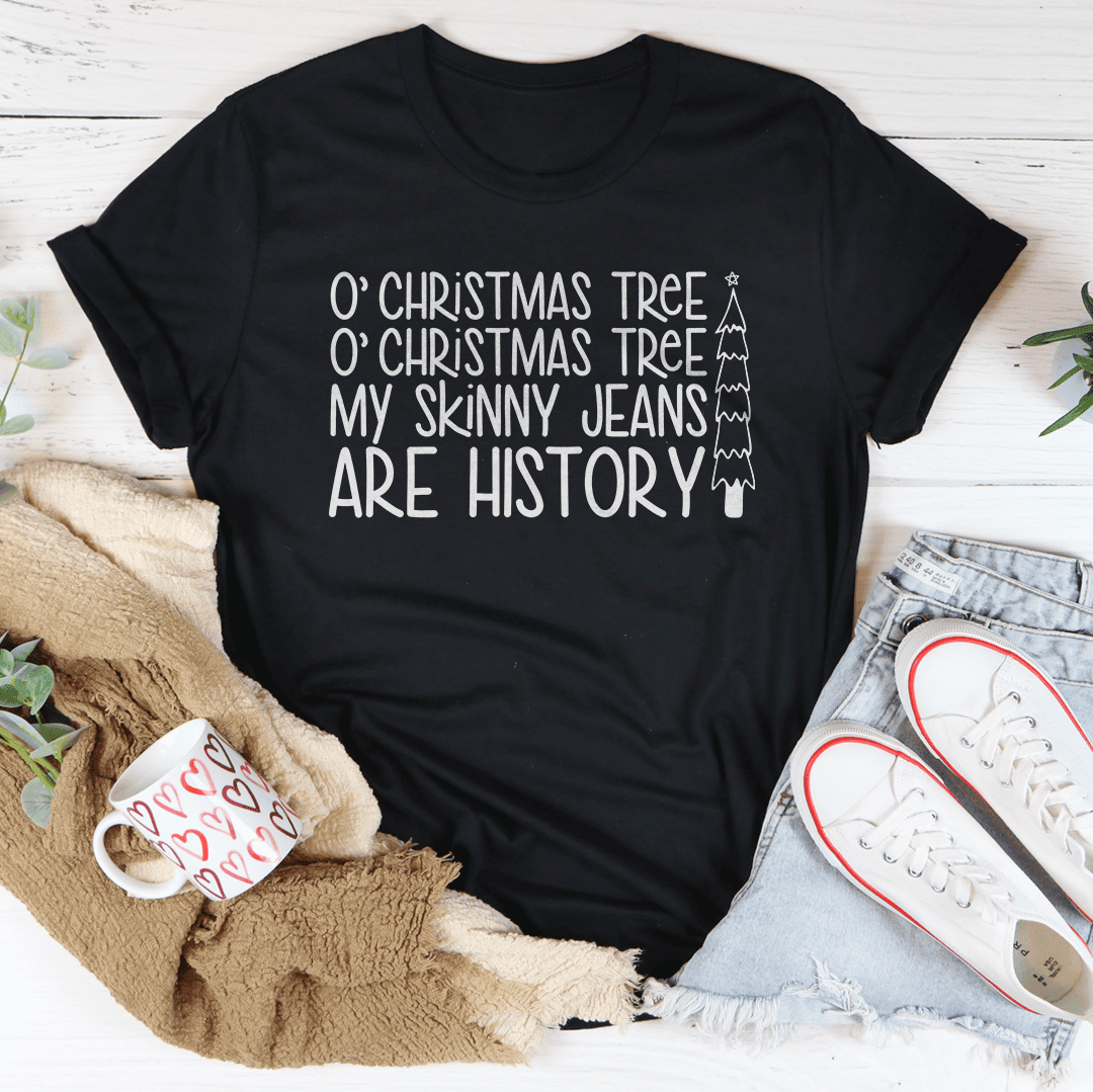 O Christmas Tree My Skinny Jeans Are History T-Shirt A Hilarious Holiday Favorite Shirt