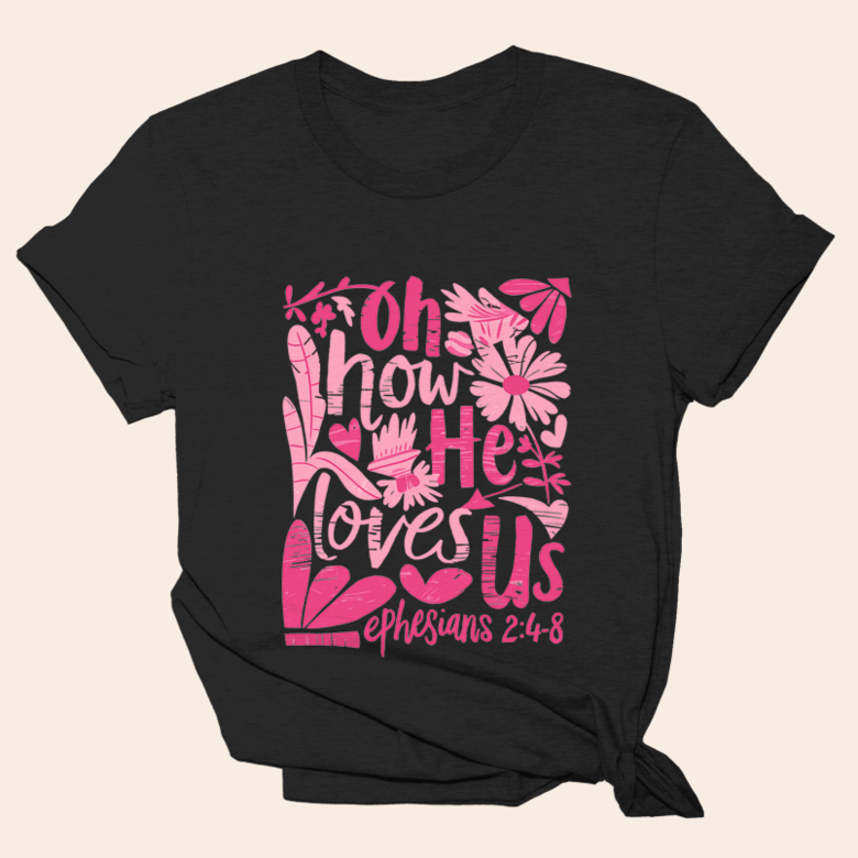 Oh How He Loves Us Shirt Inspirational Christian T-Shirt Gifts For Her Gifts For Friends