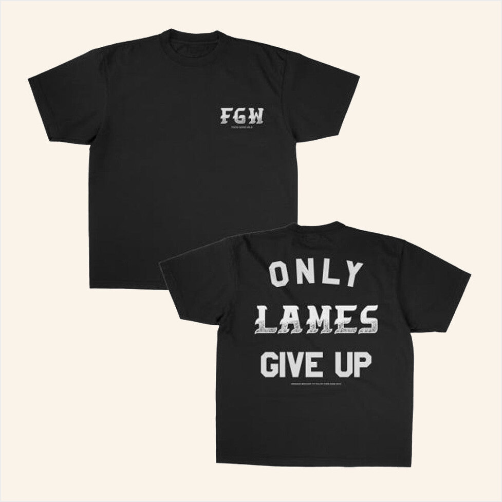 Only Lames Give Up T-Shirt Foosgonewild Merch Birthday Gifts For Sister Gifts For BFF