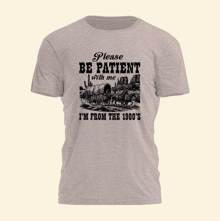 Please Be Patient With Me I'm From The 1900's Shirt Sarcastic T-Shirt Gifts For Husband