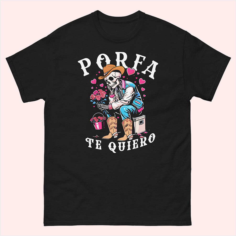 Porfa Skeleton Favor Te Quiero T-Shirt Porfa Merch Gifts For Dad Birthday Gift Ideas