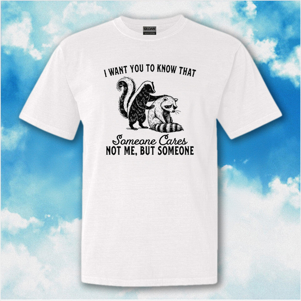 Raccoon I Want You To Know That Someone Cares Not Me But Someone Shirt Funny Gifts For Besties Her
