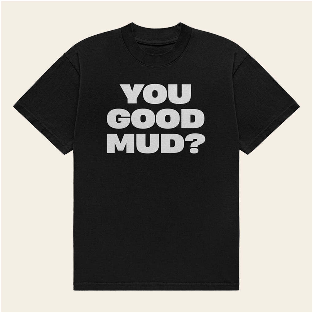 Rakai Merch You Good Mud Shirt You Good Mud Merch Gifts For Friends Birthday Gifts For Brother