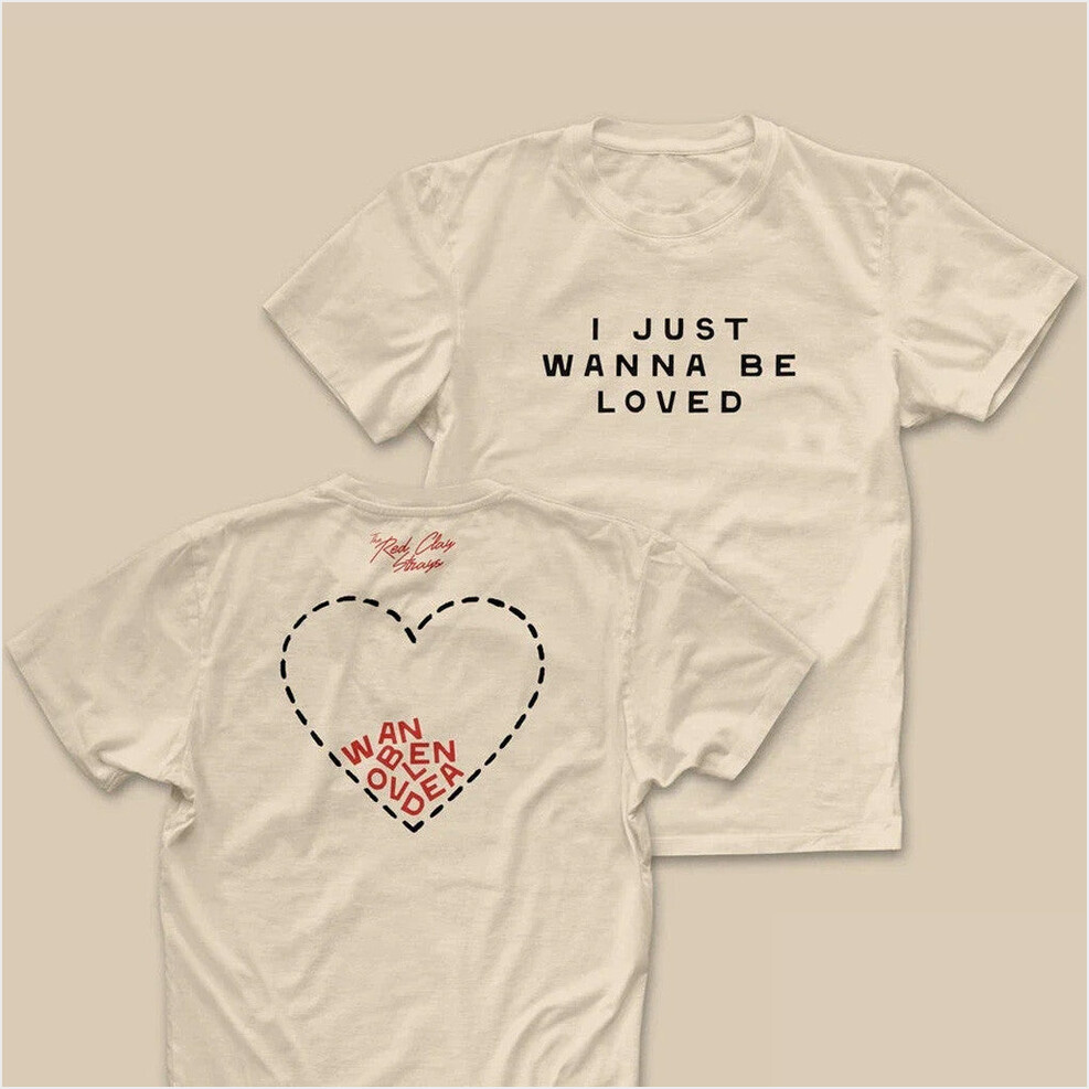 RCS I Just Wanna Be Loved Shirt Red Clay Strays Merch Music Lover Best Friend Birthday Gifts