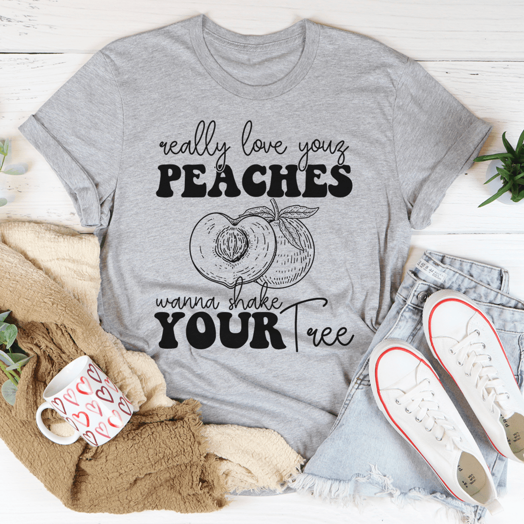 Really Love Your Peaches T-Shirt A Fun And Flirty Statement Tee Shirt