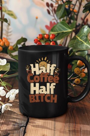 Half Coffee Half Bitch Funny Morning Coffee Drinkers Mug