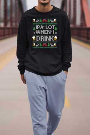 IPA Lot When I Drink Beer Ugly Christmas Sweater Beer Lover Sweatshirt