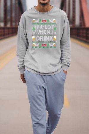 IPA Lot When I Drink Beer Ugly Christmas Sweater Beer Lover Sweatshirt