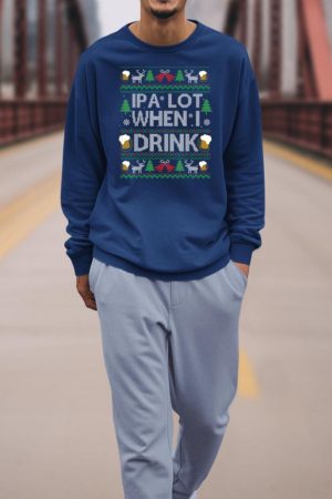 IPA Lot When I Drink Beer Ugly Christmas Sweater Beer Lover Sweatshirt