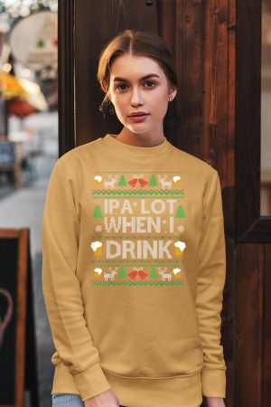 IPA Lot When I Drink Beer Ugly Christmas Sweater Beer Lover Sweatshirt