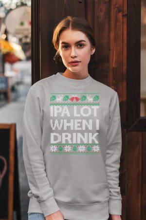 IPA Lot when I Drink Ugly Christmas Craft Beer Drinker Shirt Sweatshirt