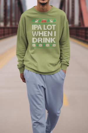 IPA Lot when I Drink Ugly Christmas Craft Beer Drinker Shirt Sweatshirt