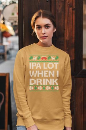 IPA Lot when I Drink Ugly Christmas Craft Beer Drinker Shirt Sweatshirt