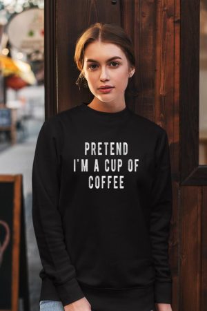 Pretend im a cup of Coffee Shirt Halloween Costume Coffee Sweatshirt