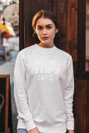 Pretend im a cup of Coffee Shirt Halloween Costume Coffee Sweatshirt