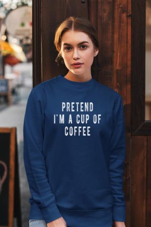 Pretend im a cup of Coffee Shirt Halloween Costume Coffee Sweatshirt