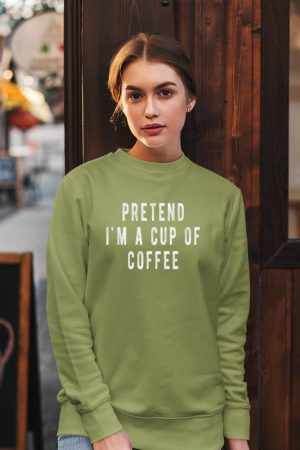Pretend im a cup of Coffee Shirt Halloween Costume Coffee Sweatshirt
