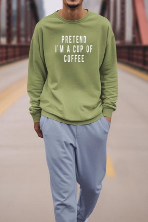Pretend im a cup of Coffee Shirt Halloween Costume Coffee Sweatshirt