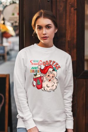 Funny Graphic Dear Santa Just Bring Coffee Happy Christmas Sweatshirt