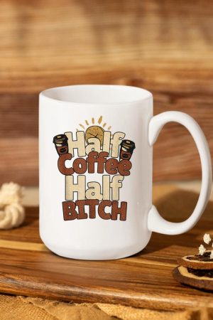 Half Coffee Half Bitch Funny Morning Coffee Drinkers Mug