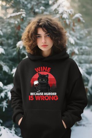 Sarcastic Cat Wine Because Murder Is Wrong Drinking Lovers Hoodie