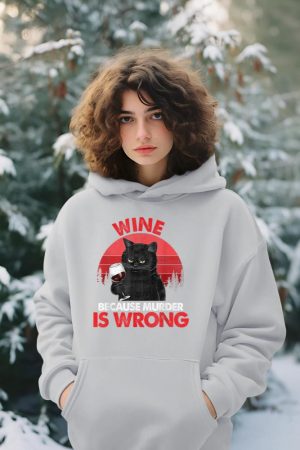 Sarcastic Cat Wine Because Murder Is Wrong Drinking Lovers Hoodie