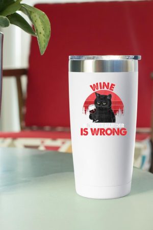 Sarcastic Cat Wine Because Murder Is Wrong Drinking Lovers Tumbler