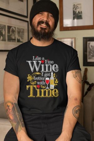 Like A Fine Wine I Get Better With Time Drinking Wine T-Shirt