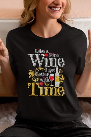 Like A Fine Wine I Get Better With Time Drinking Wine T-Shirt
