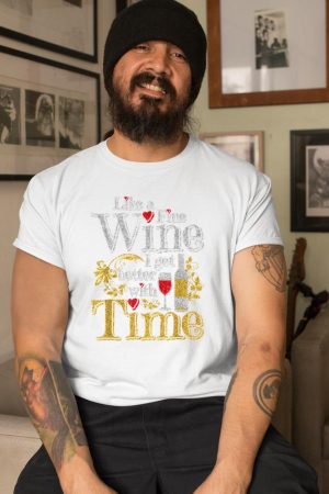 Like A Fine Wine I Get Better With Time Drinking Wine T-Shirt
