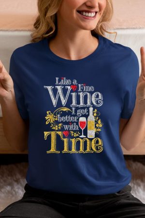 Like A Fine Wine I Get Better With Time Drinking Wine T-Shirt