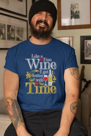 Like A Fine Wine I Get Better With Time Drinking Wine T-Shirt