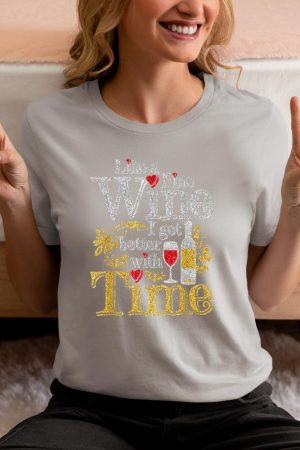 Like A Fine Wine I Get Better With Time Drinking Wine T-Shirt
