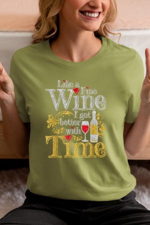 Like A Fine Wine I Get Better With Time Drinking Wine T-Shirt