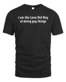 Lana Del Rey of Doing Gay Things Tee Got Funny Merch