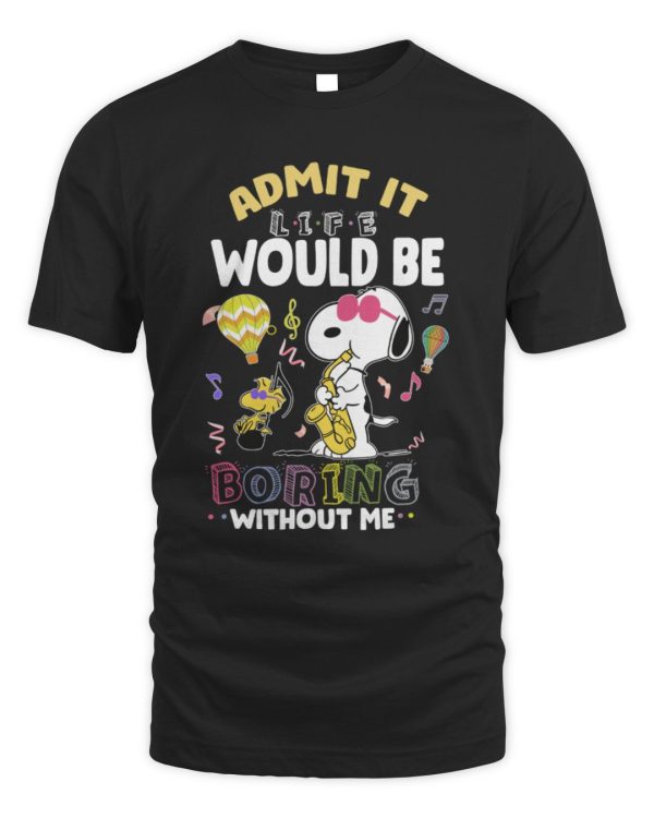 Official Snoopy Admit It Life Would Be Boring Without Me T Shirt Reebedo Shirt