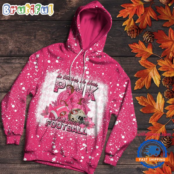 NFL San Francisco 49ers Special Breast Cancer Awareness In October We Wear Pink And Watch Football Hoodie Shirt
