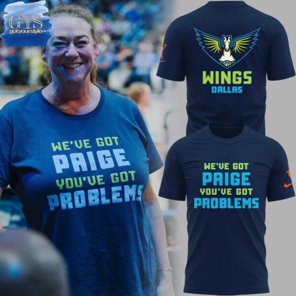 WE'VE GOT PAIGE YOU'VE GOT PROBLEMS Dallas Wings T-Shirt