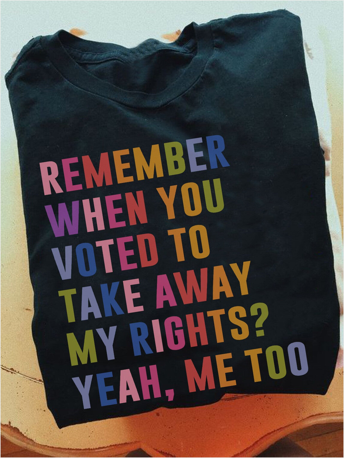 Remember When You Voted To Take Away My Rights Shirt Political T-Shirt Birthday Gift Ideas Her