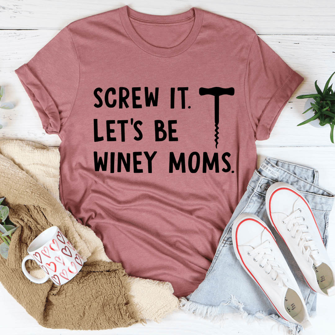 Screw It Let'S Be Winey Moms T-Shirt A Fun Tee For Moms Who Love Their Wine Shirt
