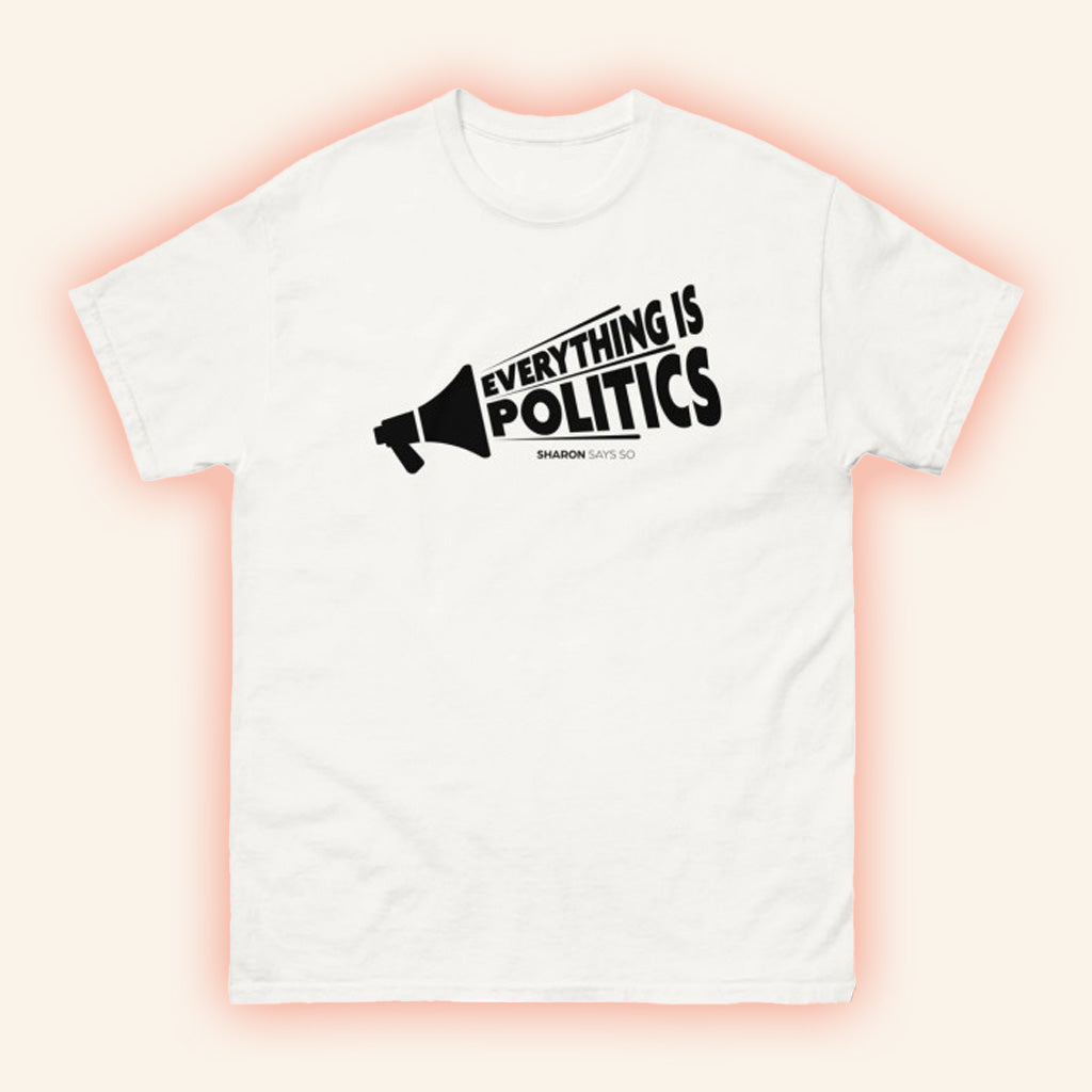 Sharon Mcmahon Merch Everything Is Politics White T-Shirt Gifts For Dudes