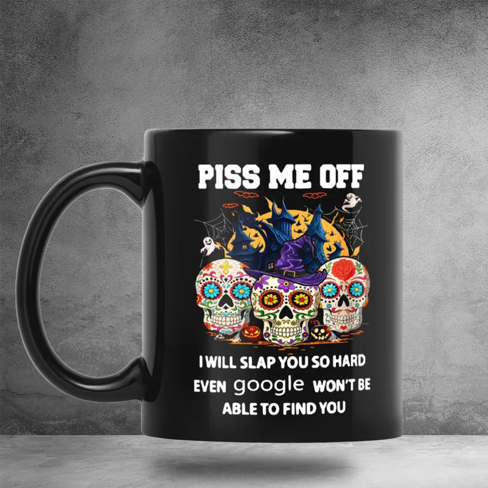 Skull Sugar Piss Me Off I Will Slap You So Hard Mug Funny Birthday Gifts